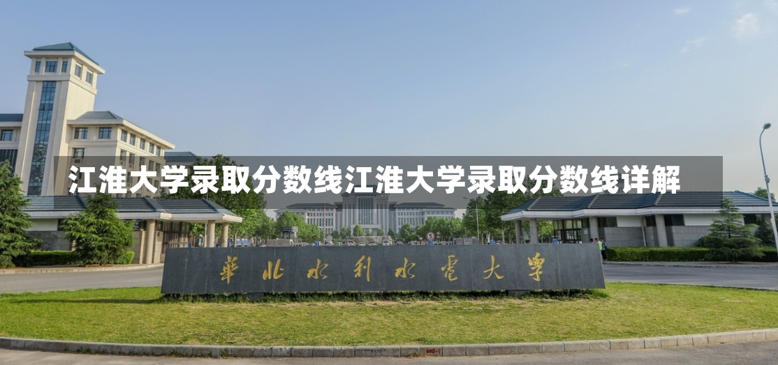 江淮大学录取分数线江淮大学录取分数线详解-第1张图片-通任唐游戏