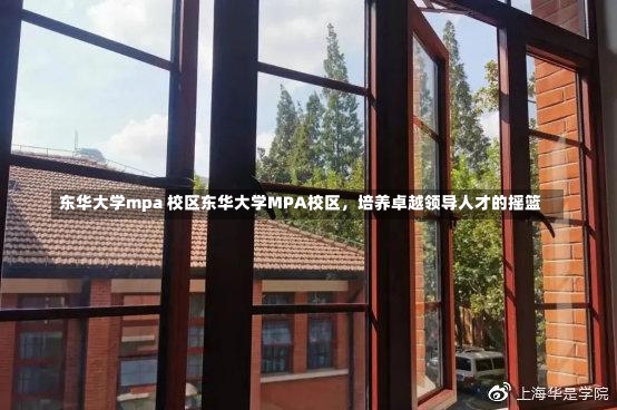 东华大学mpa 校区东华大学MPA校区，培养卓越领导人才的摇篮-第2张图片-通任唐游戏