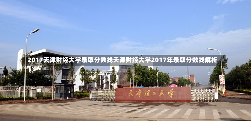 2017天津财经大学录取分数线天津财经大学2017年录取分数线解析-第1张图片-通任唐游戏