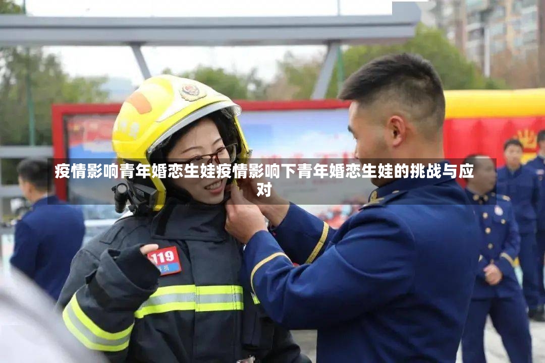 疫情影响青年婚恋生娃疫情影响下青年婚恋生娃的挑战与应对-第1张图片-通任唐游戏