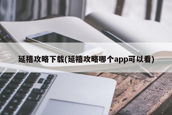 延禧攻略下载(延禧攻略哪个app可以看)-第1张图片-通任唐游戏