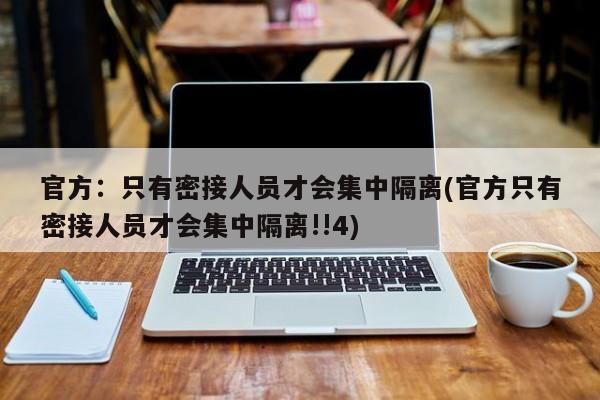 官方：只有密接人员才会集中隔离(官方只有密接人员才会集中隔离!!4)-第1张图片-通任唐游戏