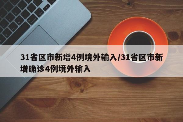 31省区市新增4例境外输入/31省区市新增确诊4例境外输入-第1张图片-通任唐游戏