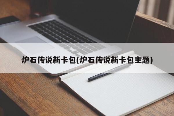 炉石传说新卡包(炉石传说新卡包主题)-第1张图片-通任唐游戏